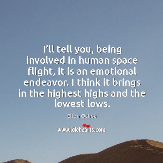 I’ll tell you, being involved in human space flight, it is an emotional endeavor. Ellen Ochoa Picture Quote