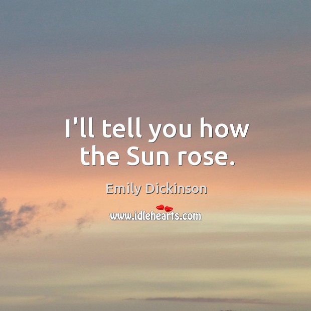 I’ll tell you how the Sun rose. Image