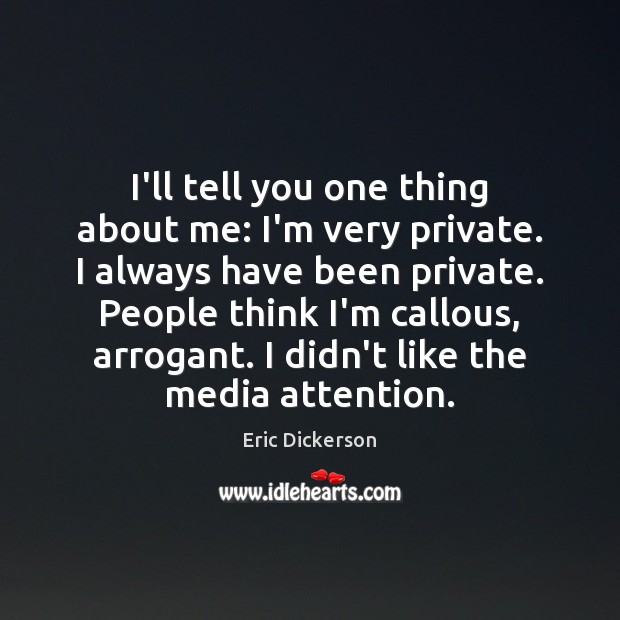 I’ll tell you one thing about me: I’m very private. I always Image