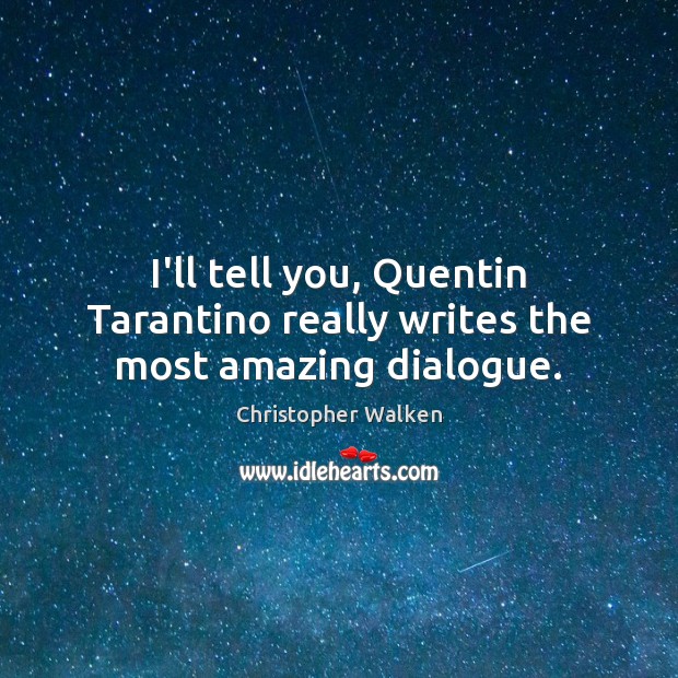 I’ll tell you, Quentin Tarantino really writes the most amazing dialogue. Christopher Walken Picture Quote