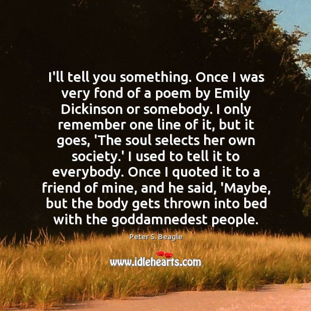 I’ll tell you something. Once I was very fond of a poem Peter S. Beagle Picture Quote