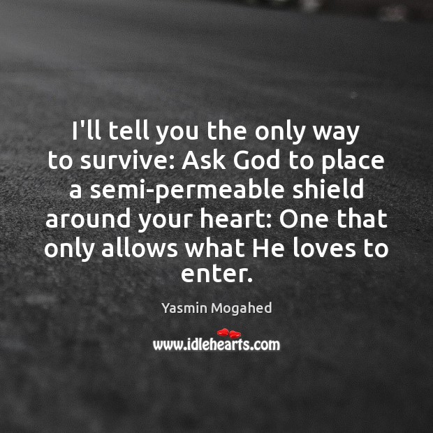 I’ll tell you the only way to survive: Ask God to place Yasmin Mogahed Picture Quote