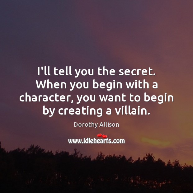 I’ll tell you the secret. When you begin with a character, you Image
