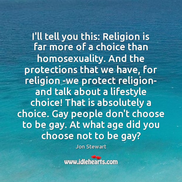 I’ll tell you this: Religion is far more of a choice than Jon Stewart Picture Quote