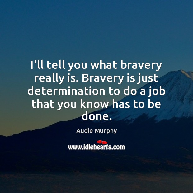 I’ll tell you what bravery really is. Bravery is just determination to Audie Murphy Picture Quote