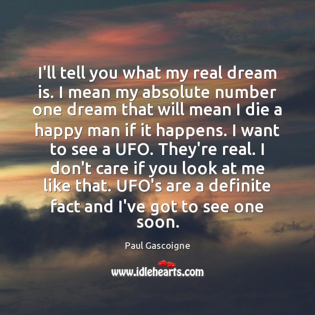 I’ll tell you what my real dream is. I mean my absolute Paul Gascoigne Picture Quote