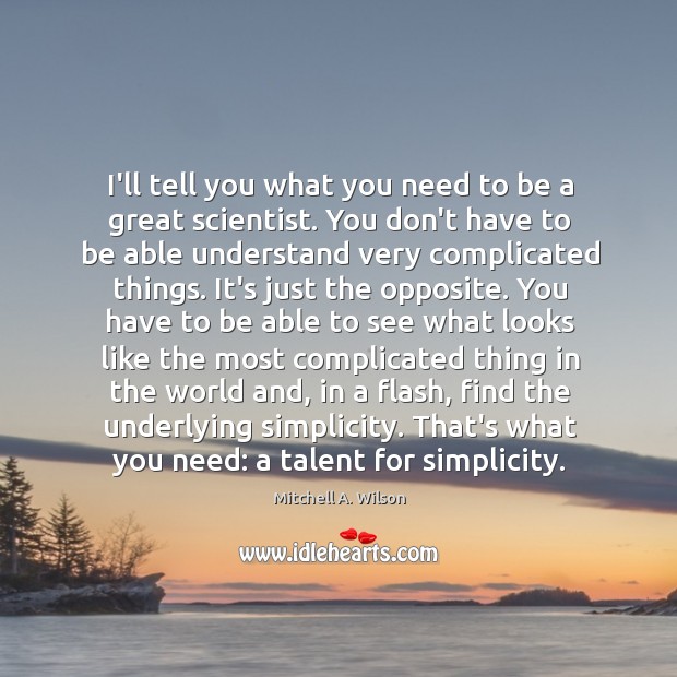 I’ll tell you what you need to be a great scientist. You Image