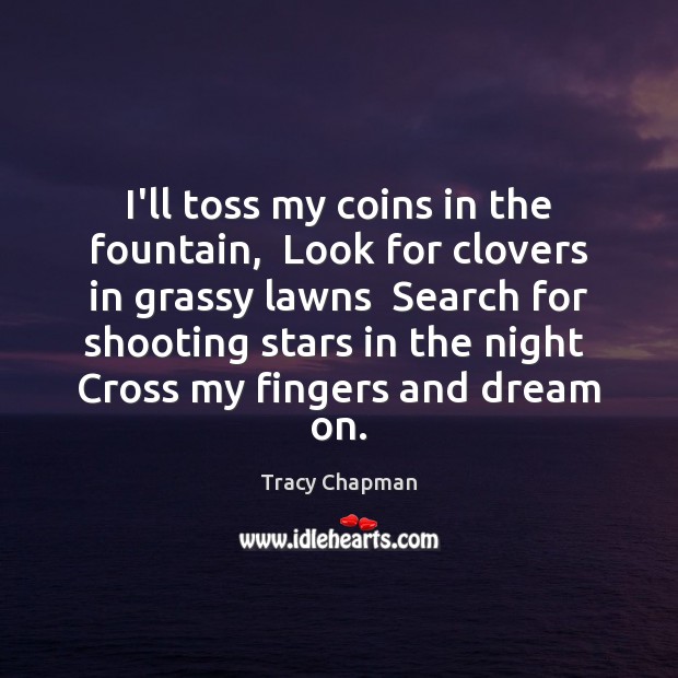 I’ll toss my coins in the fountain,  Look for clovers in grassy Tracy Chapman Picture Quote