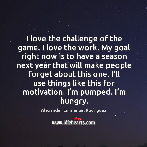 I’ll use things like this for motivation. I’m pumped. I’m hungry. Challenge Quotes Image