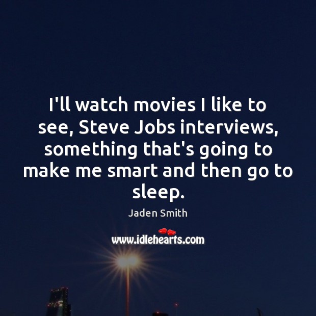 I’ll watch movies I like to see, Steve Jobs interviews, something that’s Jaden Smith Picture Quote