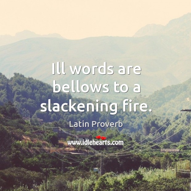 Ill words are bellows to a slackening fire. British Proverbs Image