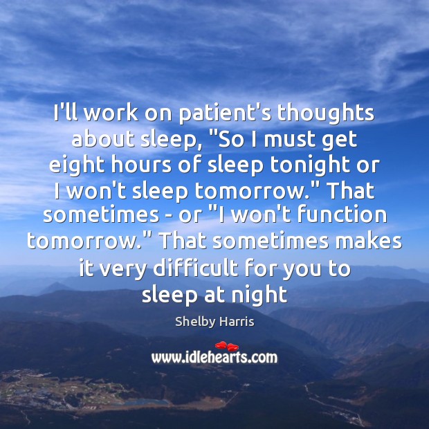 I’ll work on patient’s thoughts about sleep, “So I must get eight Shelby Harris Picture Quote
