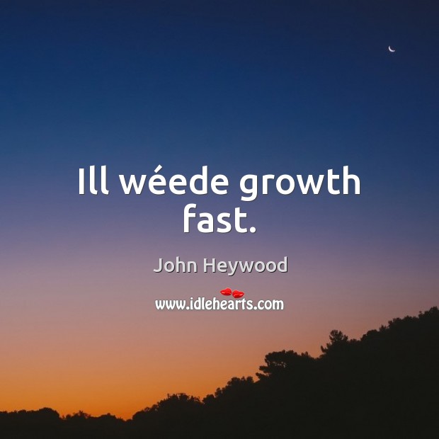 Ill wéede growth fast. Growth Quotes Image