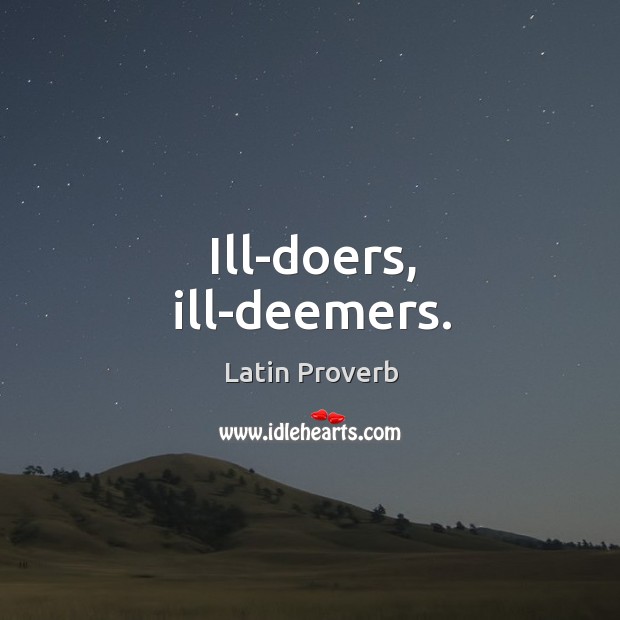 Ill-doers, ill-deemers. 