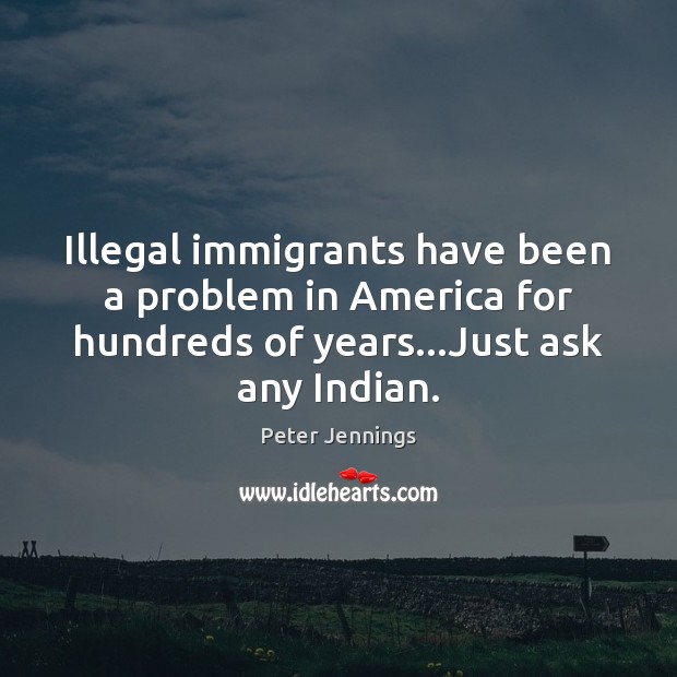 Illegal immigrants have been a problem in America for hundreds of years… Image