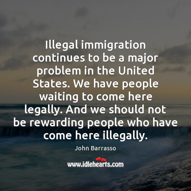 Illegal immigration continues to be a major problem in the United States. John Barrasso Picture Quote
