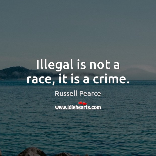 Illegal is not a race, it is a crime. Russell Pearce Picture Quote