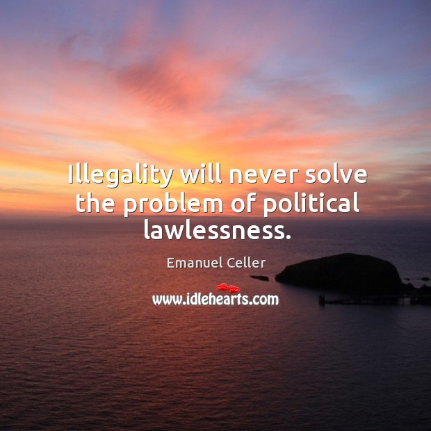 Illegality will never solve the problem of political lawlessness. Image