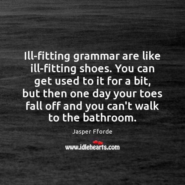Ill-fitting grammar are like ill-fitting shoes. You can get used to it Jasper Fforde Picture Quote