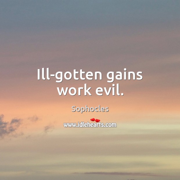 Ill-gotten gains work evil. Image