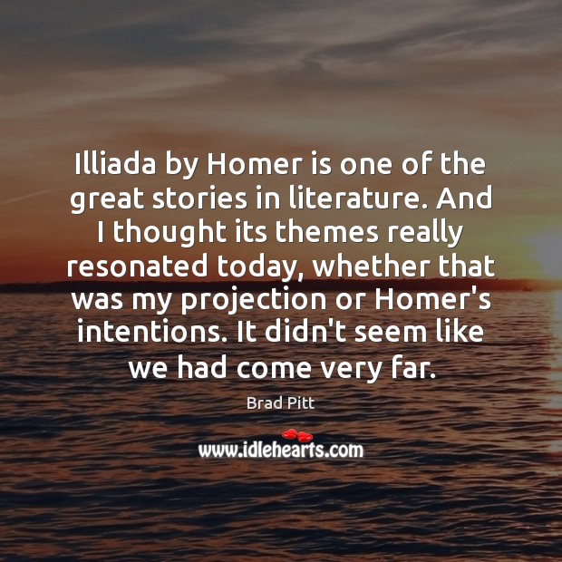 Illiada by Homer is one of the great stories in literature. And Brad Pitt Picture Quote