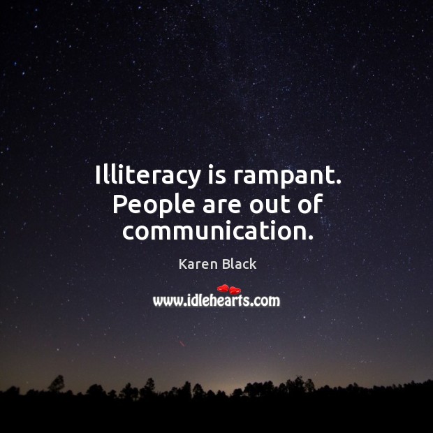 Illiteracy is rampant. People are out of communication. Karen Black Picture Quote