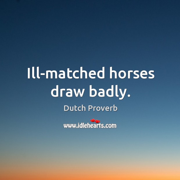 Ill-matched horses draw badly. Image