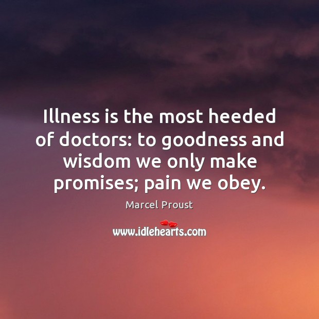 Illness is the most heeded of doctors: to goodness and wisdom we Image
