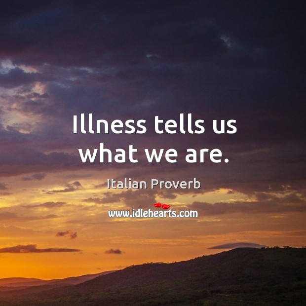 Illness tells us what we are. Image