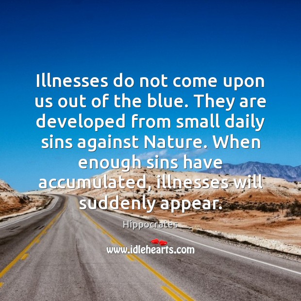 Illnesses do not come upon us out of the blue. They are Hippocrates Picture Quote