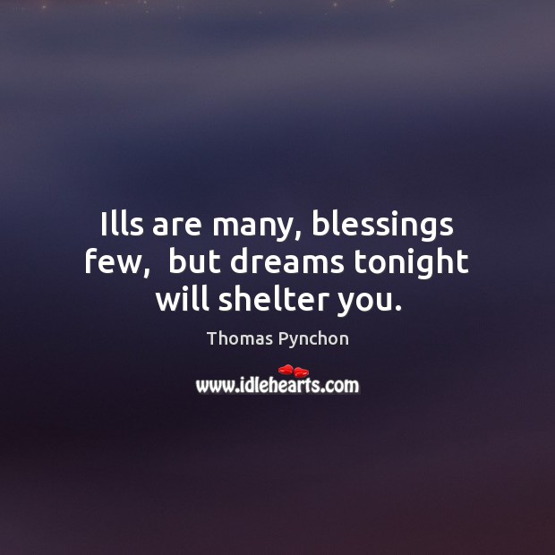 Ills are many, blessings few,  but dreams tonight will shelter you. Image