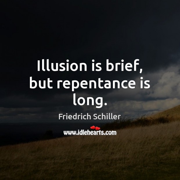 Illusion is brief, but repentance is long. Friedrich Schiller Picture Quote