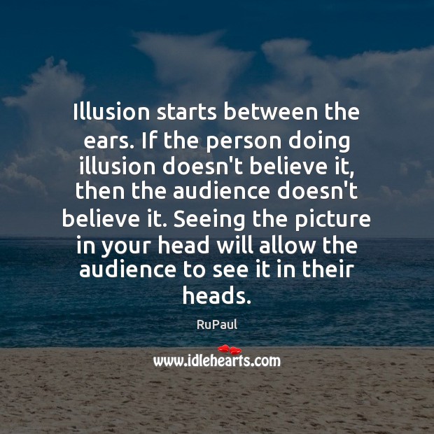 Illusion starts between the ears. If the person doing illusion doesn’t believe RuPaul Picture Quote