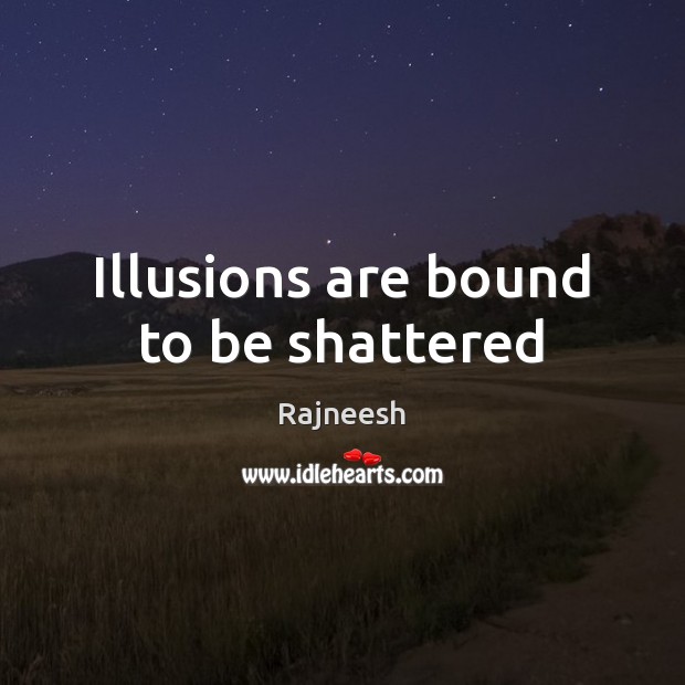 Illusions are bound to be shattered Image