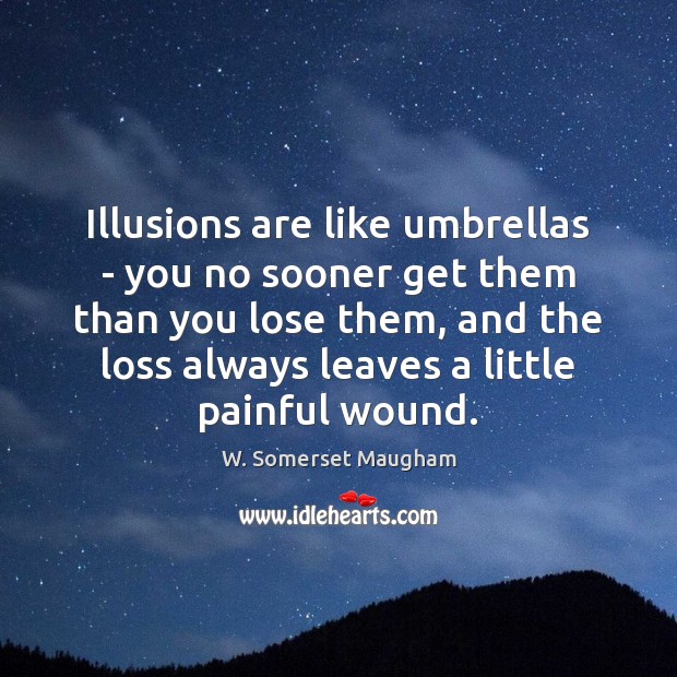 Illusions are like umbrellas – you no sooner get them than you W. Somerset Maugham Picture Quote