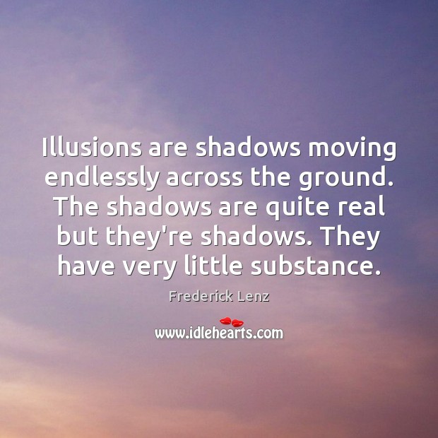 Illusions are shadows moving endlessly across the ground. The shadows are quite Image