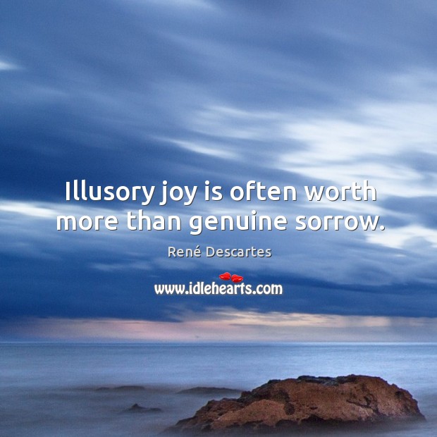 Illusory joy is often worth more than genuine sorrow. Joy Quotes Image