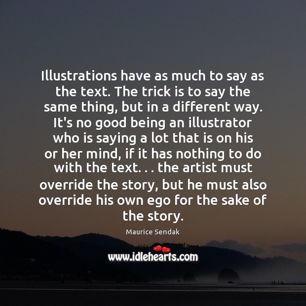 Illustrations have as much to say as the text. The trick is Maurice Sendak Picture Quote