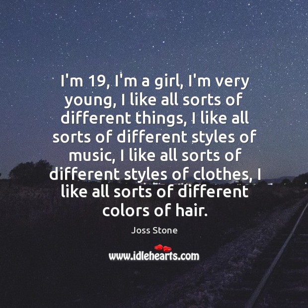 I’m 19, I’m a girl, I’m very young, I like all sorts of Joss Stone Picture Quote