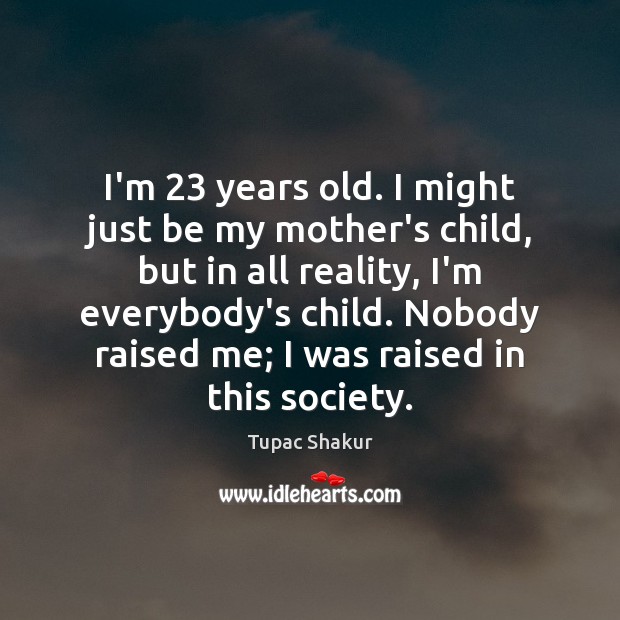 I’m 23 years old. I might just be my mother’s child, but in Reality Quotes Image