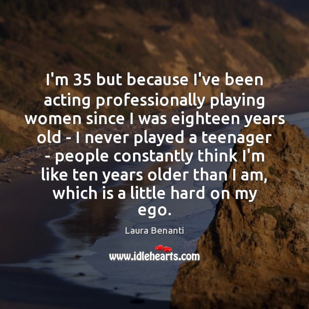 I’m 35 but because I’ve been acting professionally playing women since I was Laura Benanti Picture Quote