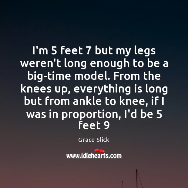 I’m 5 feet 7 but my legs weren’t long enough to be a big-time Grace Slick Picture Quote