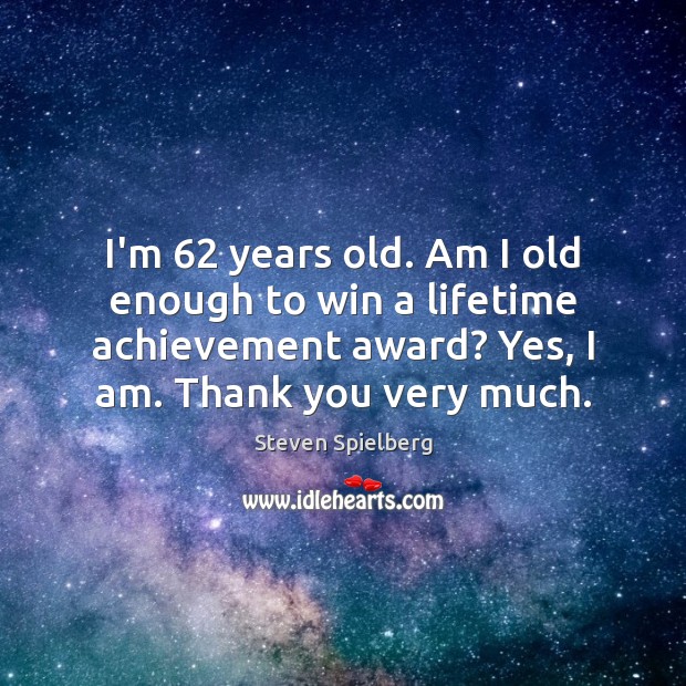 I’m 62 years old. Am I old enough to win a lifetime achievement Thank You Quotes Image