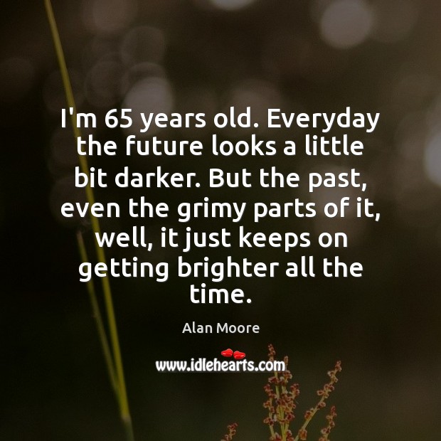 I’m 65 years old. Everyday the future looks a little bit darker. But Future Quotes Image