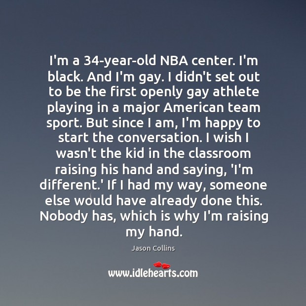 I’m a 34-year-old NBA center. I’m black. And I’m gay. I didn’t Jason Collins Picture Quote