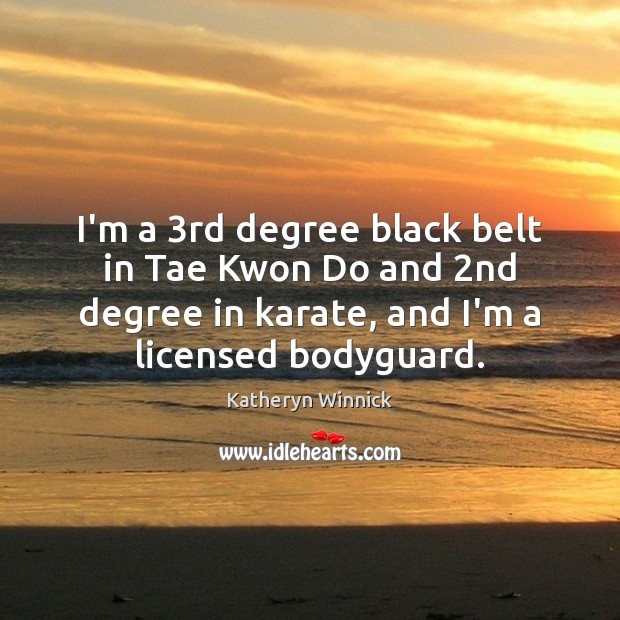 I’m a 3rd degree black belt in Tae Kwon Do and 2nd Katheryn Winnick Picture Quote