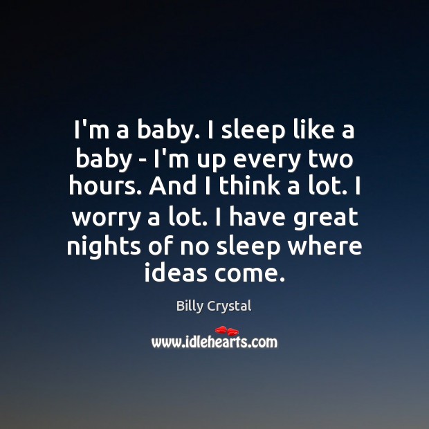 I’m a baby. I sleep like a baby – I’m up every Billy Crystal Picture Quote