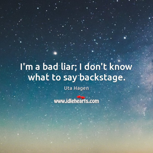 I’m a bad liar; I don’t know what to say backstage. Image