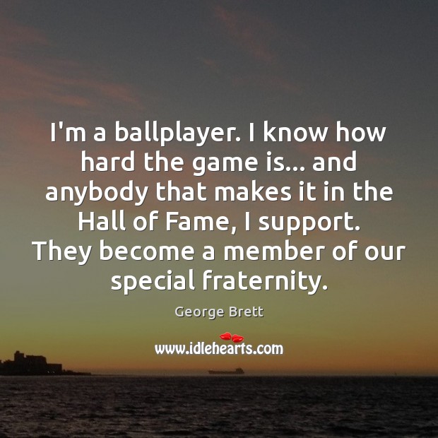 I’m a ballplayer. I know how hard the game is… and anybody Image