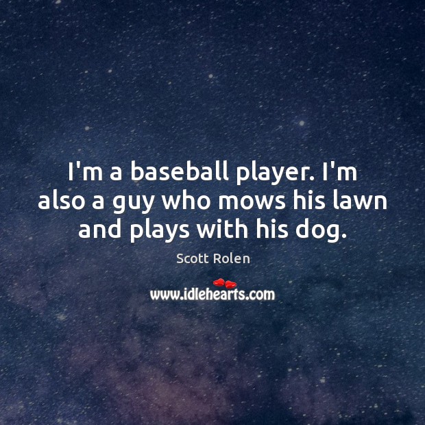I’m a baseball player. I’m also a guy who mows his lawn and plays with his dog. Image